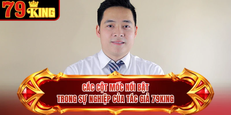Các cột mốc nổi bật trong sự nghiệp của tác giả 79KING 