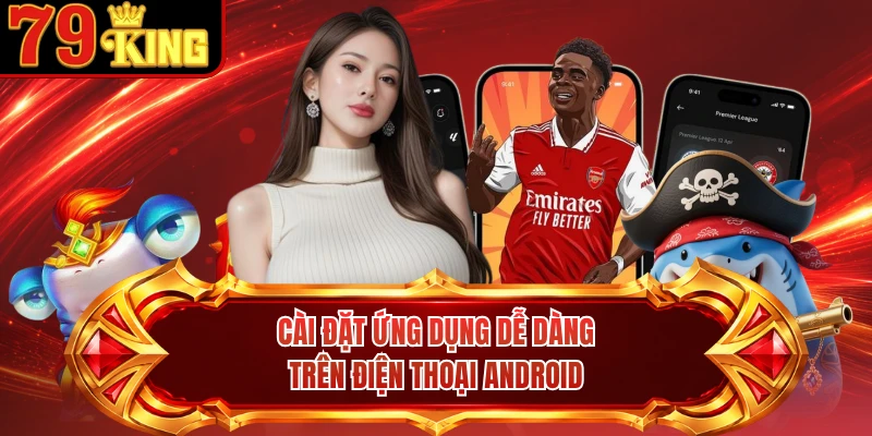 Cài đặt ứng dụng dễ dàng trên điện thoại Android 