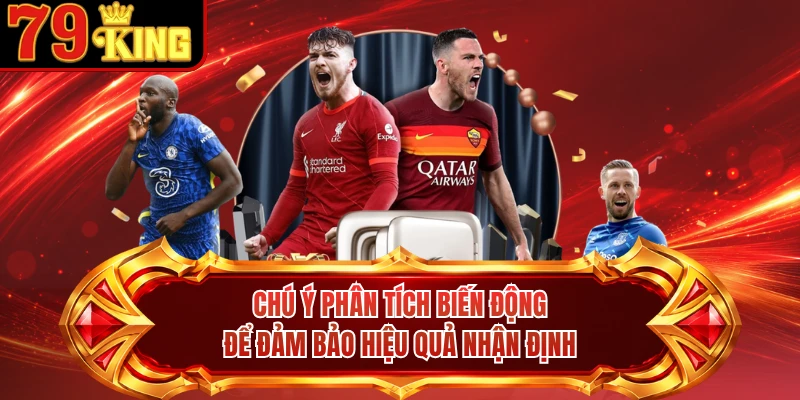 Chú ý phân tích biến động để đảm bảo hiệu quả nhận định