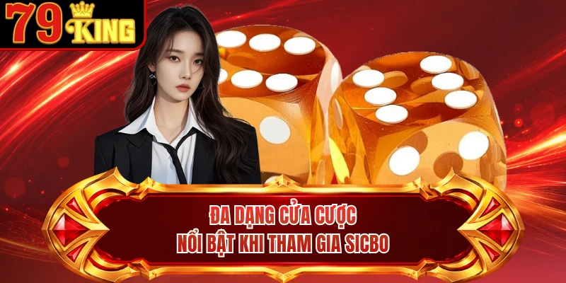 Đa dạng cửa cược nổi bật khi tham gia Sicbo