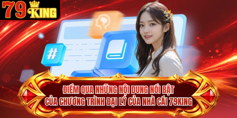 Điểm qua những nội dung nổi bật của chương trình đại lý của nhà cái 79KING 
