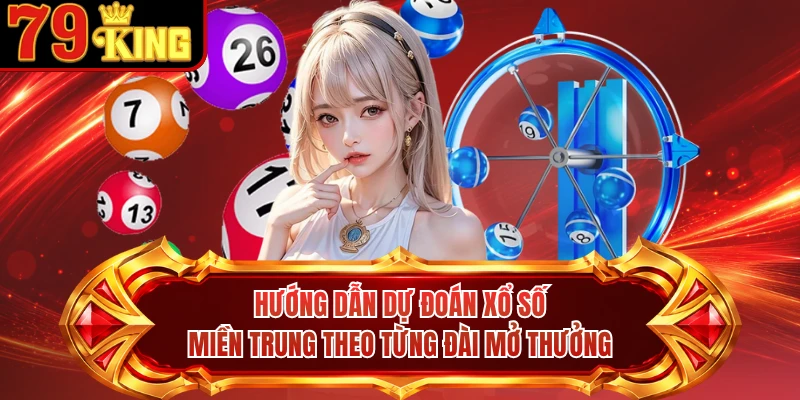 Hướng dẫn dự đoán xổ số Miền Trung theo từng đài mở thưởng