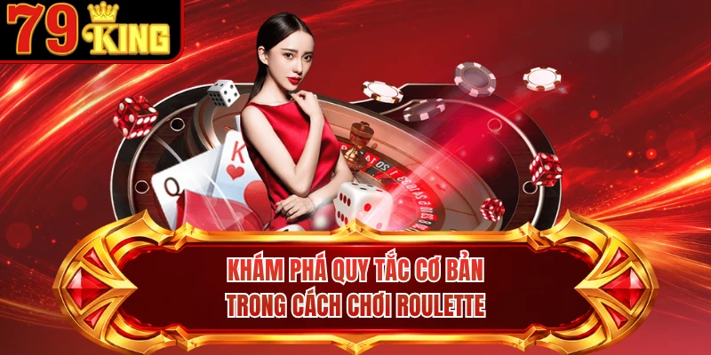 Khám phá quy tắc cơ bản trong cách chơi Roulette