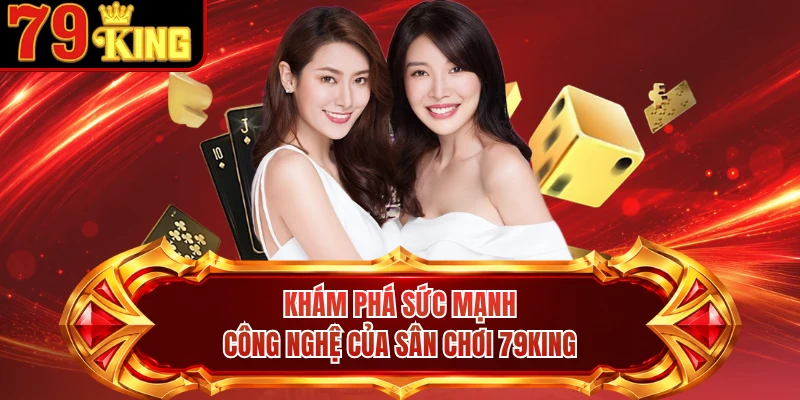 Khám phá sức mạnh công nghệ của sân chơi 79KING