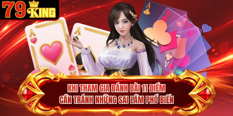 Khi tham gia đánh bài 11 điểm cần tránh những sai lầm phổ biến