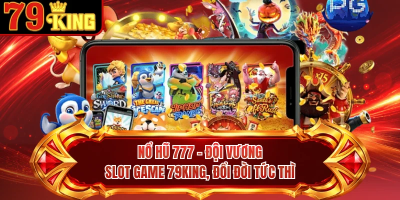 Nổ Hũ 777 - Đội Vương Slot Game 79KING, Đổi Đời Tức Thì
