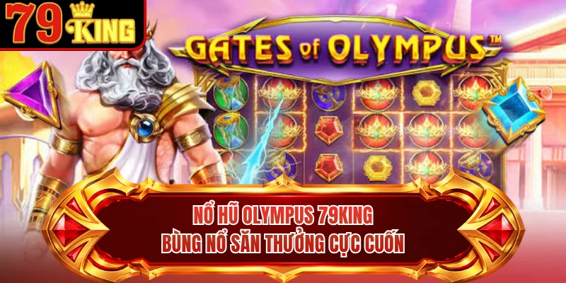 Nổ Hũ Olympus 79KING - Bùng Nổ Săn Thưởng Cực Cuốn